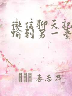 微信聊天记录传输到另一台手机