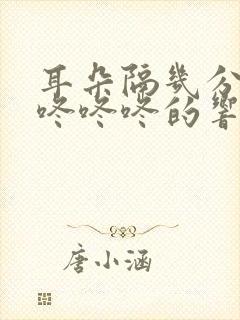 耳朵隔几分钟又咚咚咚的响