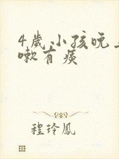 4岁小孩晚上咳嗽有痰