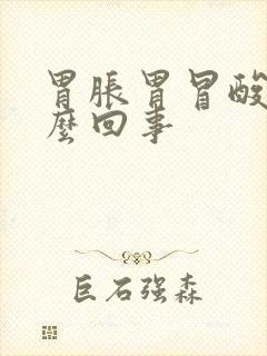 胃胀胃冒酸水怎么回事