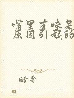 嘴里有味是什么原因引起的