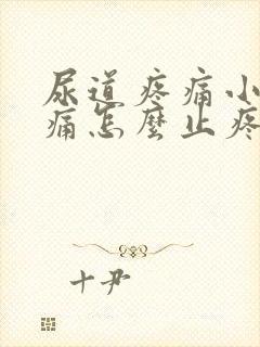 尿道疼痛小便刺痛怎么止疼