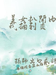 美女扒开内裤让我捅到爽