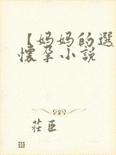 【妈妈的选择】怀孕小说
