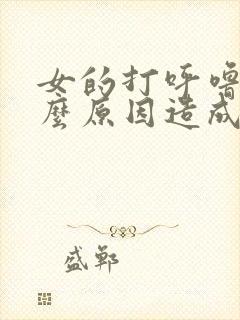 女的打呼噜是什么原因造成