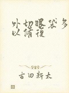 外切眼袋多久可以修复