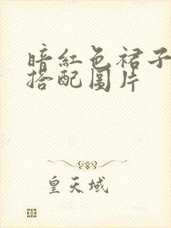 暗红色裙子怎么搭配图片