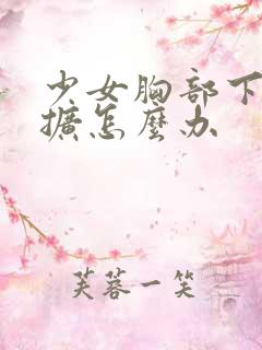 少女胸部下垂外扩怎么办