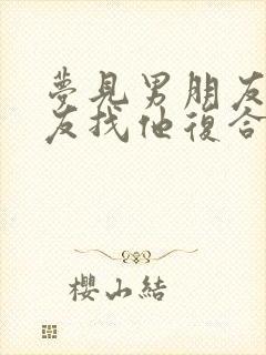 梦见男朋友前女友找他复合