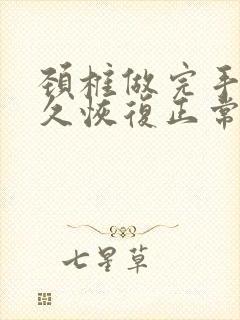 颈椎做完手术多久恢复正常