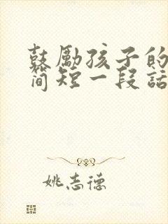 鼓励孩子的话语简短一段话