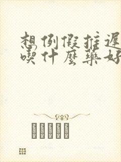 想例假推迟几天吃什么药好