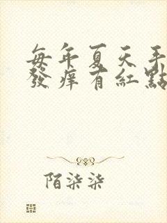 每年夏天手掌心发痒有红点还脱皮怎么回事