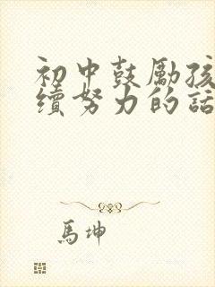 初中鼓励孩子继续努力的话