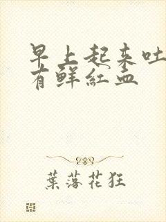 早上起来吐口水有鲜红血