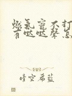 燃气灶不打火没有哒哒声怎么回事