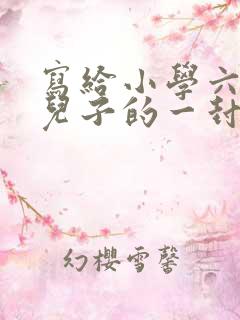 写给小学六年级儿子的一封信鼓励与期望