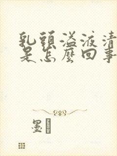 乳头溢液清水样是怎么回事