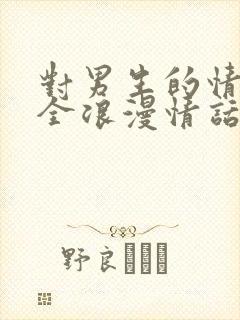 对男生的情话大全浪漫情话