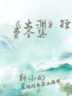 《出渊》短剧免费全集