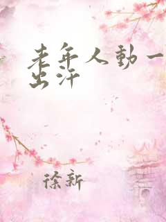 老年人动一动就出汗