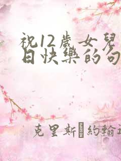 祝12岁女儿生日快乐的句子暖心