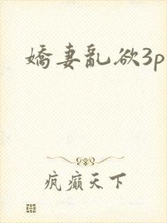 娇妻乱欲3p