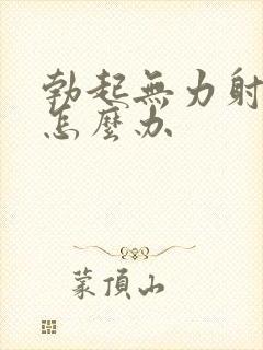 勃起无力射精快怎么办