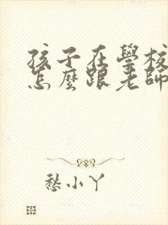 孩子在学校摔了怎么跟老师说