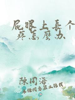 屁眼上长个疙瘩 疼怎么办