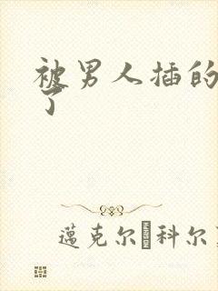 被男人插的受不了