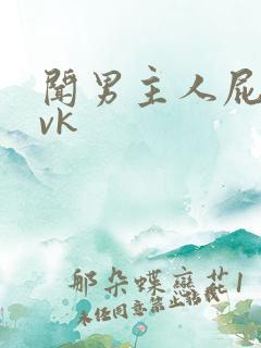 闻男主人屁奴丨vk