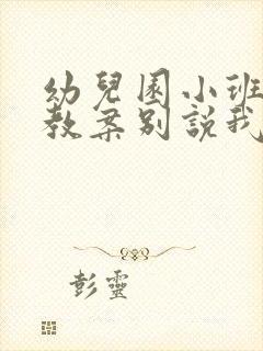 幼儿园小班语言教案别说我小