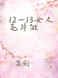 12—13女人毛片做