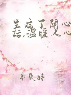 生病了关心人的话,温暖人心怎么说