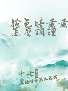 脸色暗黄黄褐斑怎么调理