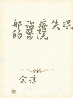 哪治疗失眠抑郁的医院