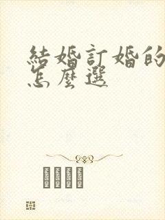 结婚订婚的日子怎么选