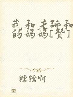 我和老师和朋友的妈妈[赞]