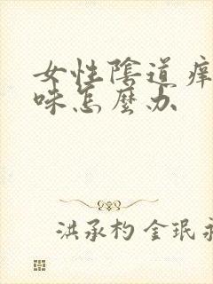 女性阴道痒有异味怎么办