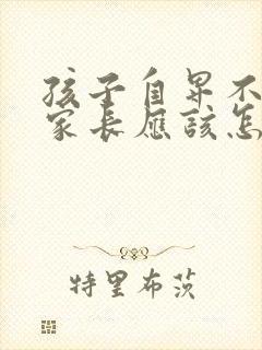 孩子自卑不自信家长应该怎样正确的引导