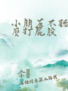 小朋友不听话怎么打屁股