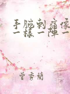 手腕刺痛像针扎一样一阵一阵的