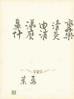 鼻涕由清变黄吃什么消炎药