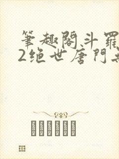 笔趣阁斗罗大陆2绝世唐门无弹窗小说