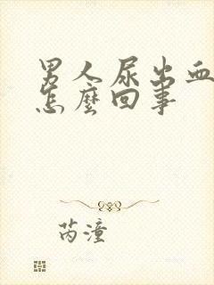 男人尿出血疼是怎么回事