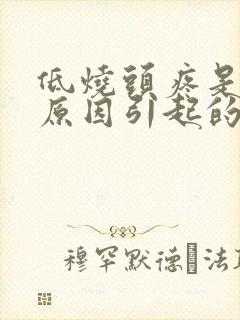 低烧头疼是什么原因引起的