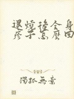 退烧后全身起红疹子怎么回事