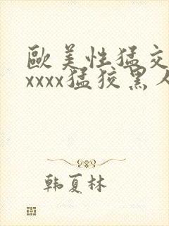 欧美性猛交黑人xxxx猛狡黑人