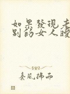 如果发现老公跟别的女人暧昧怎么办